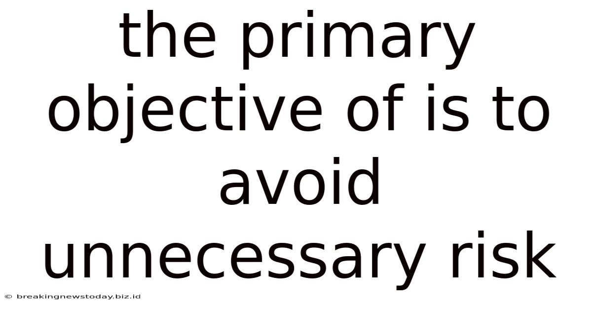 The Primary Objective Of Is To Avoid Unnecessary Risk