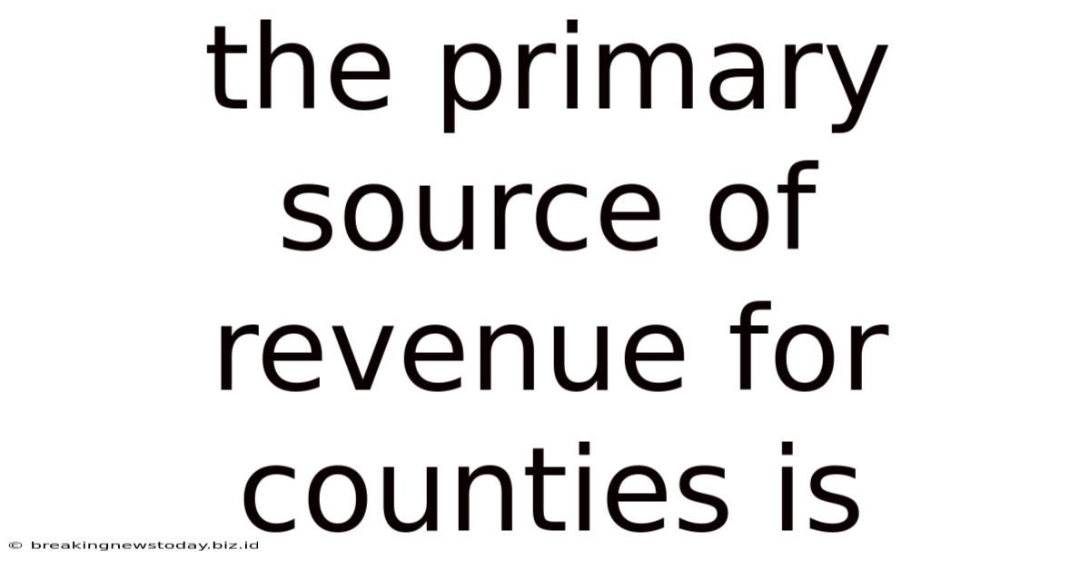 The Primary Source Of Revenue For Counties Is
