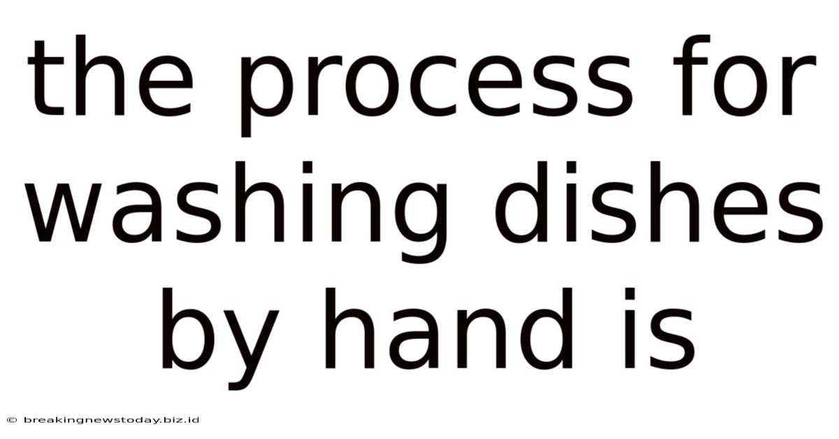 The Process For Washing Dishes By Hand Is