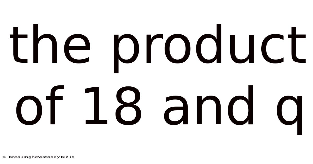 The Product Of 18 And Q