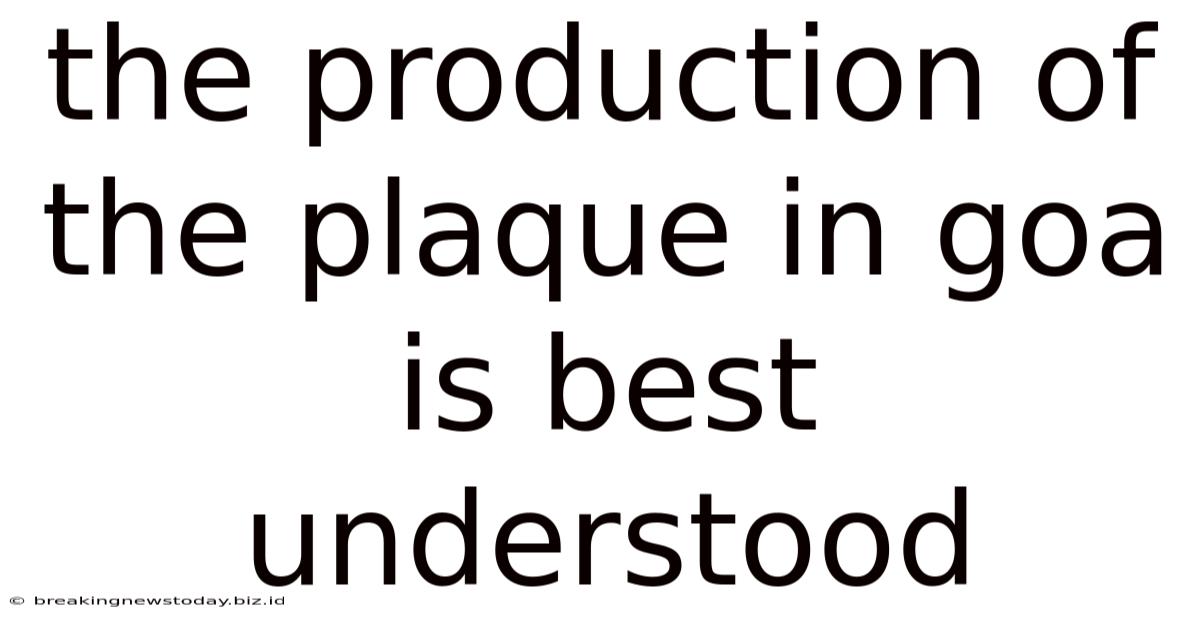 The Production Of The Plaque In Goa Is Best Understood