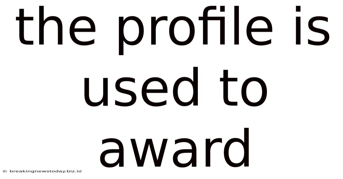 The Profile Is Used To Award
