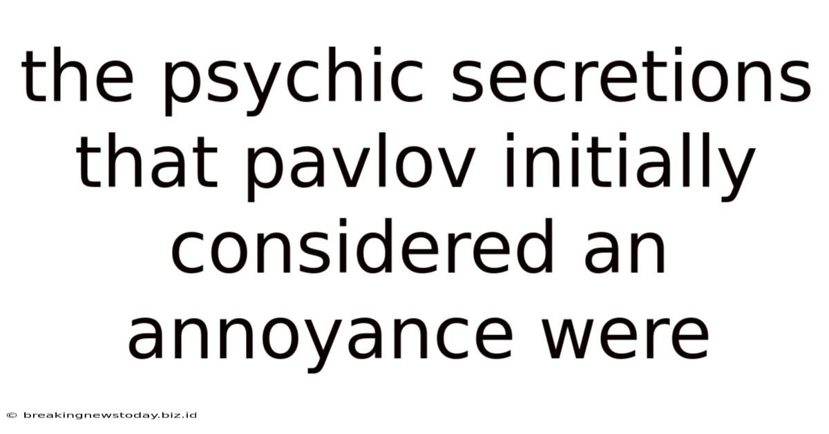 The Psychic Secretions That Pavlov Initially Considered An Annoyance Were