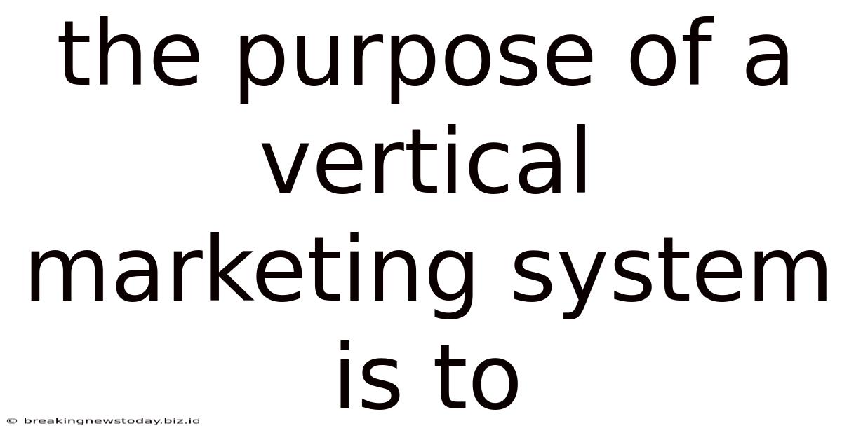 The Purpose Of A Vertical Marketing System Is To