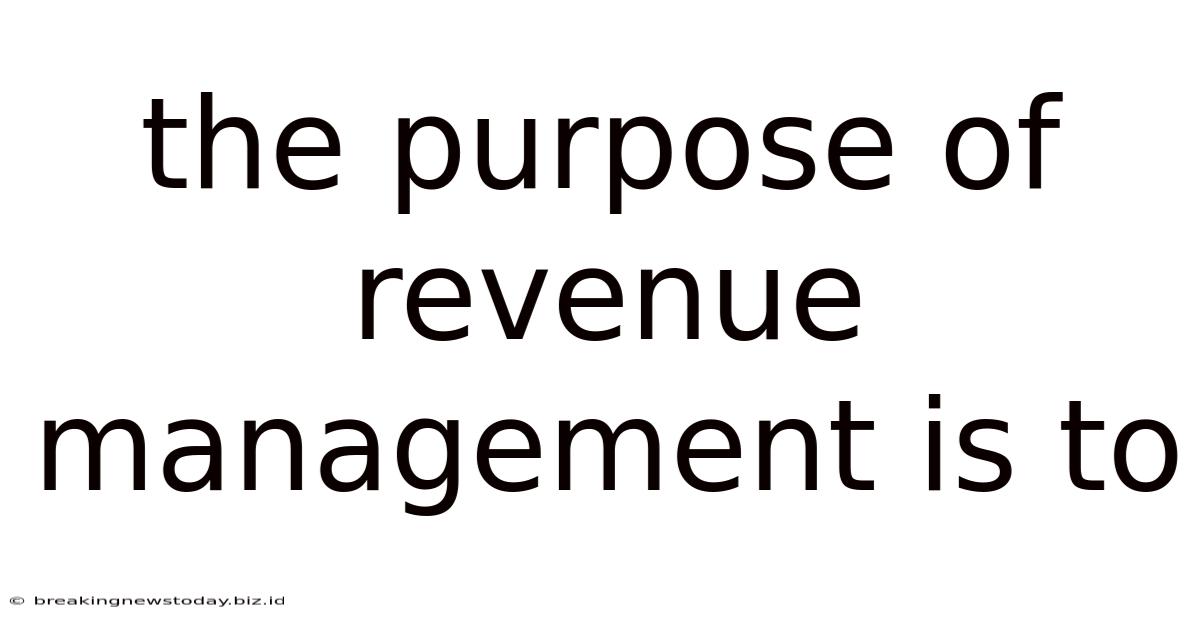 The Purpose Of Revenue Management Is To