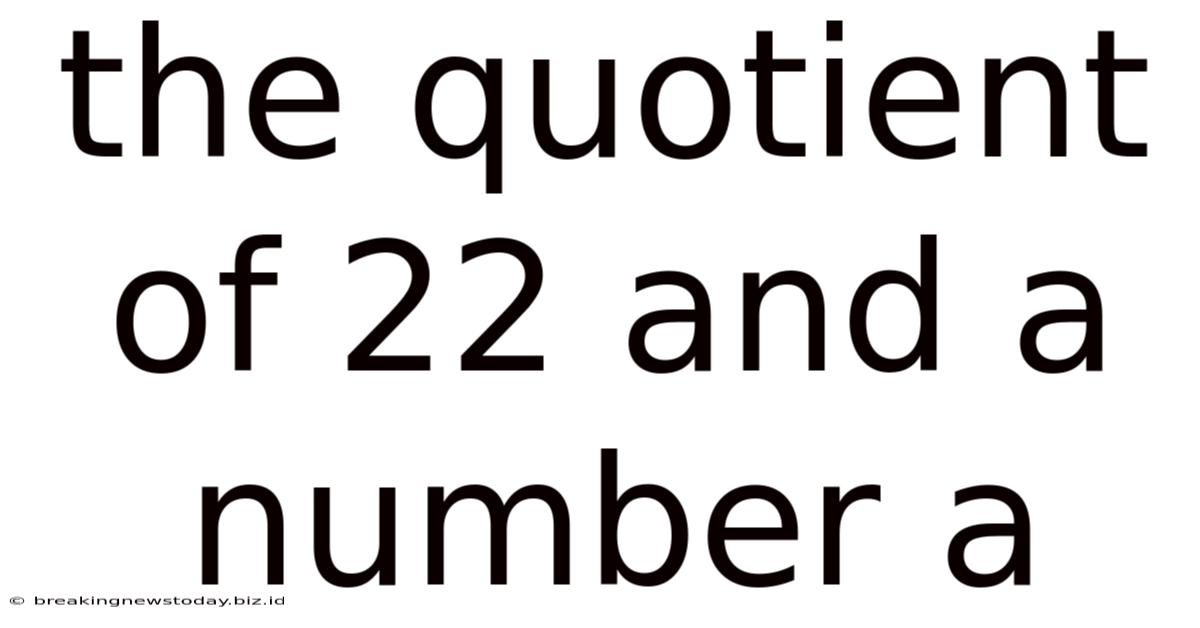 The Quotient Of 22 And A Number A
