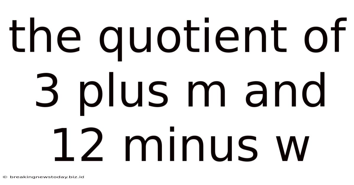 The Quotient Of 3 Plus M And 12 Minus W