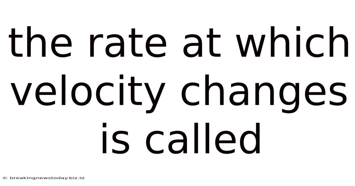 The Rate At Which Velocity Changes Is Called