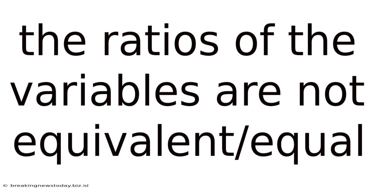 The Ratios Of The Variables Are Not Equivalent/equal