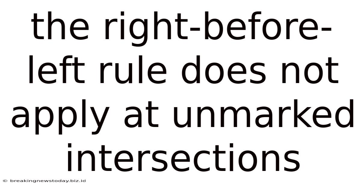 The Right-before-left Rule Does Not Apply At Unmarked Intersections