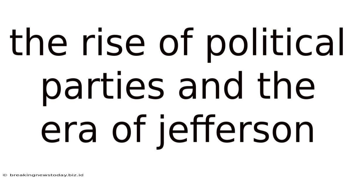 The Rise Of Political Parties And The Era Of Jefferson