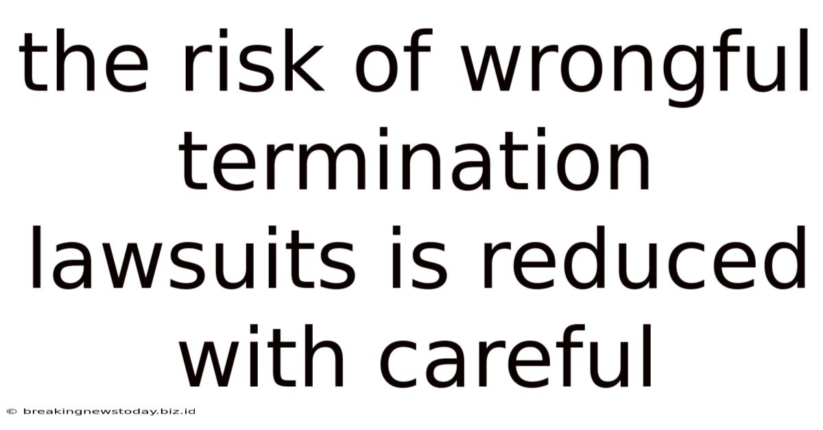 The Risk Of Wrongful Termination Lawsuits Is Reduced With Careful