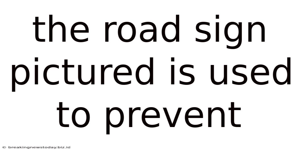 The Road Sign Pictured Is Used To Prevent