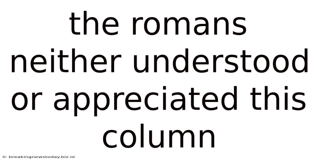 The Romans Neither Understood Or Appreciated This Column