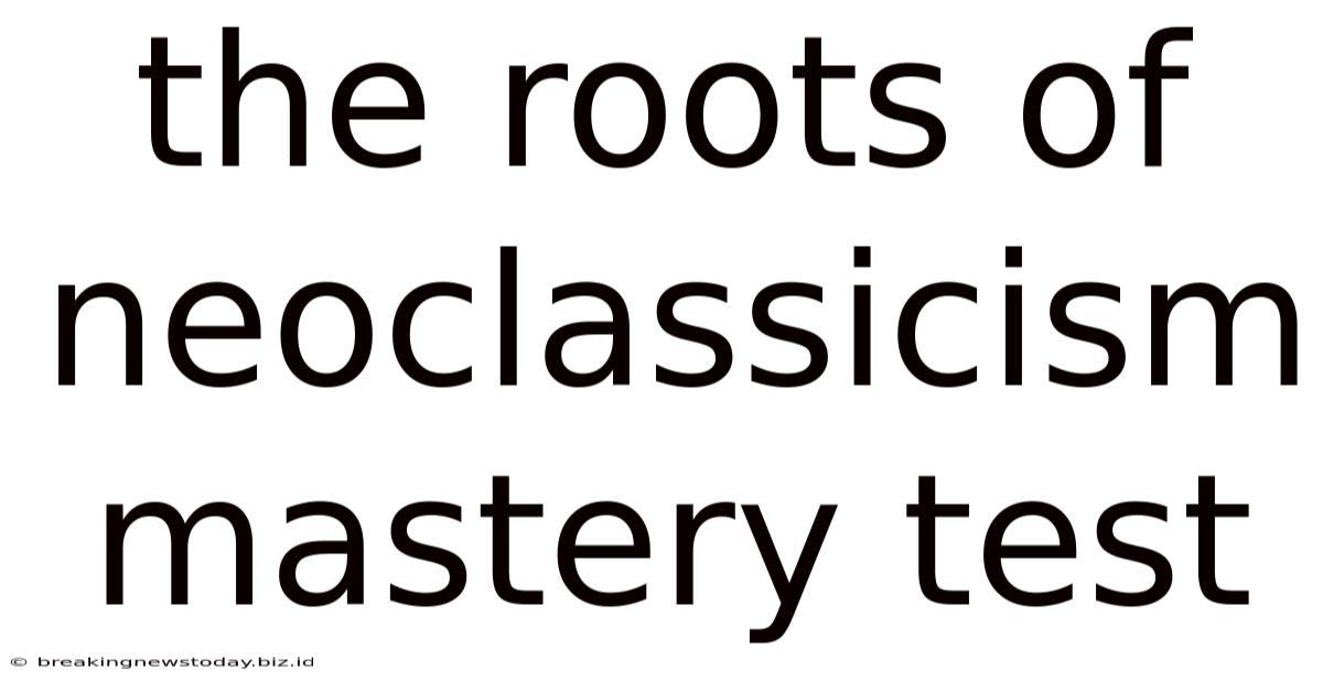 The Roots Of Neoclassicism Mastery Test