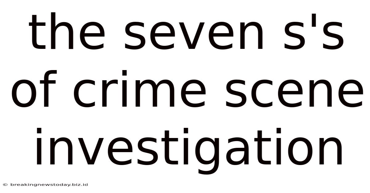 The Seven S's Of Crime Scene Investigation