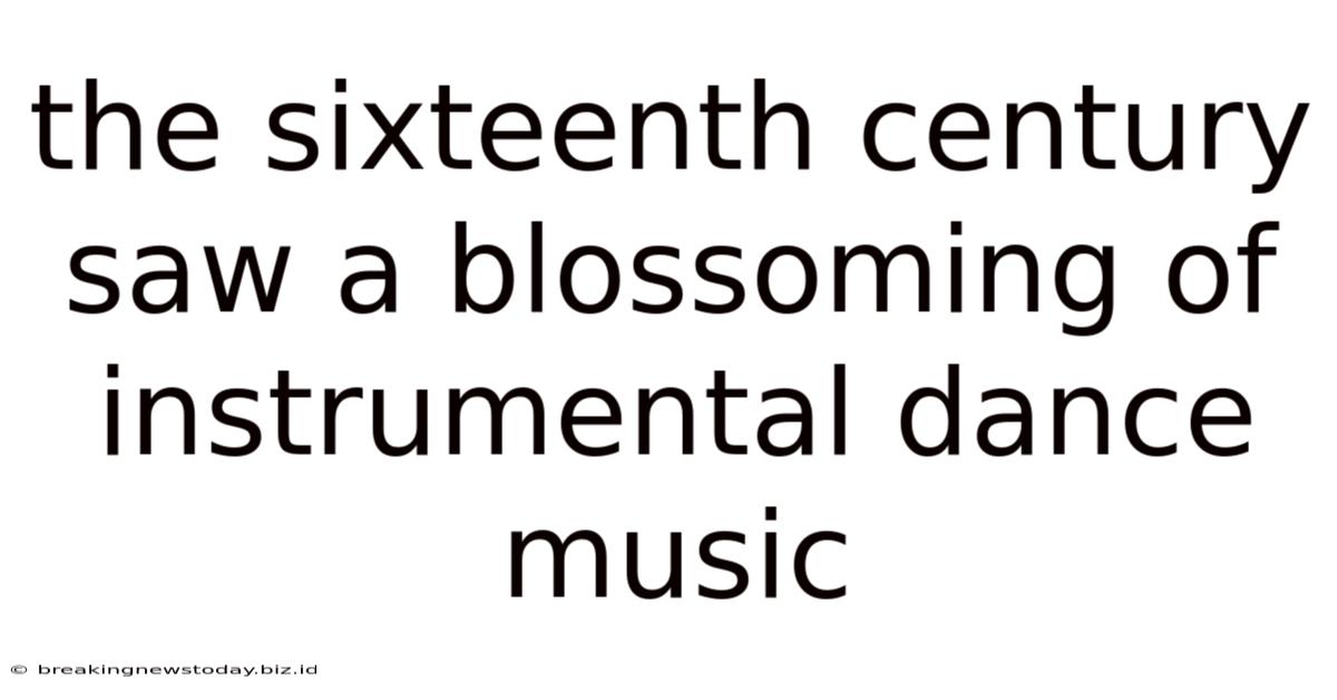 The Sixteenth Century Saw A Blossoming Of Instrumental Dance Music