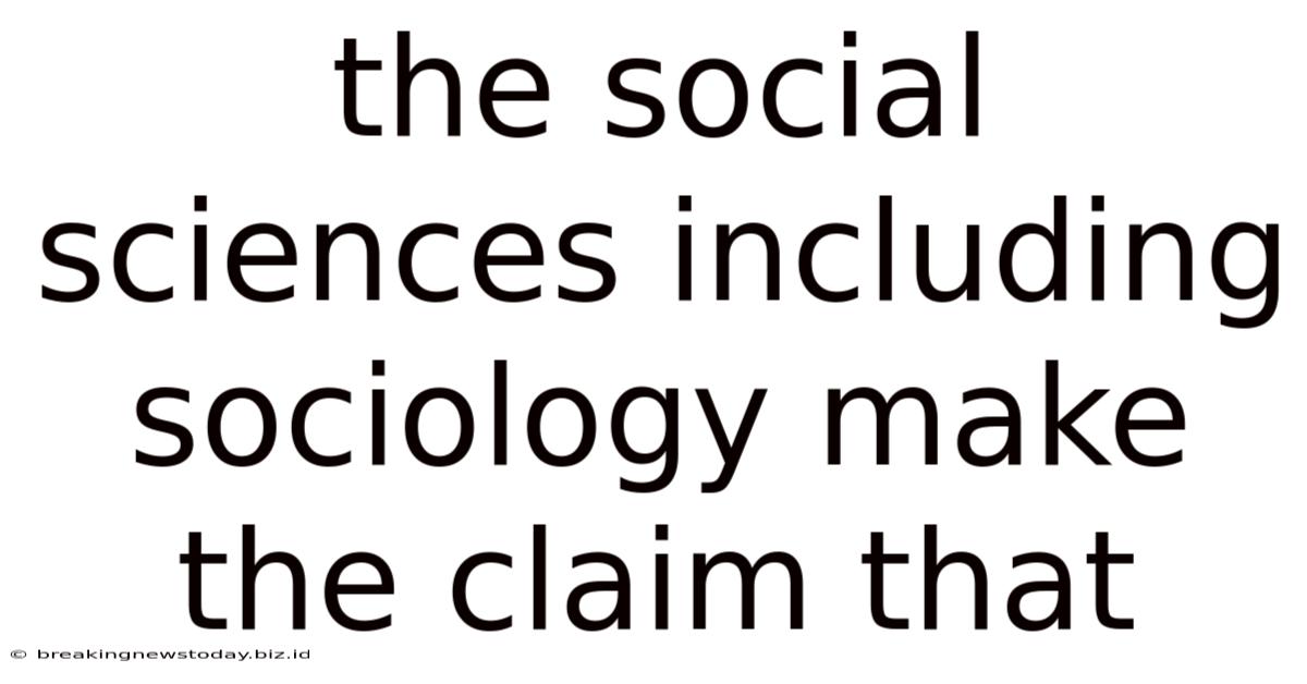 The Social Sciences Including Sociology Make The Claim That