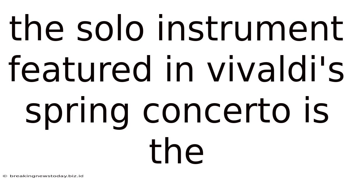 The Solo Instrument Featured In Vivaldi's Spring Concerto Is The