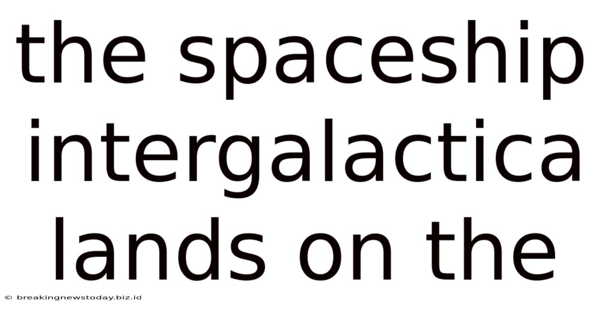 The Spaceship Intergalactica Lands On The