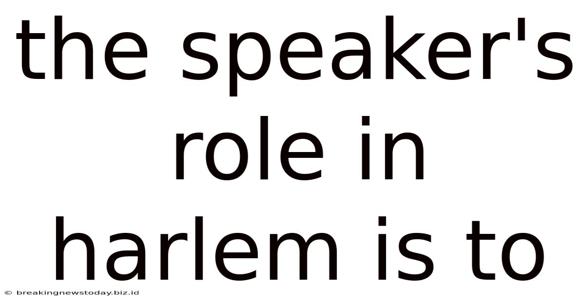 The Speaker's Role In Harlem Is To