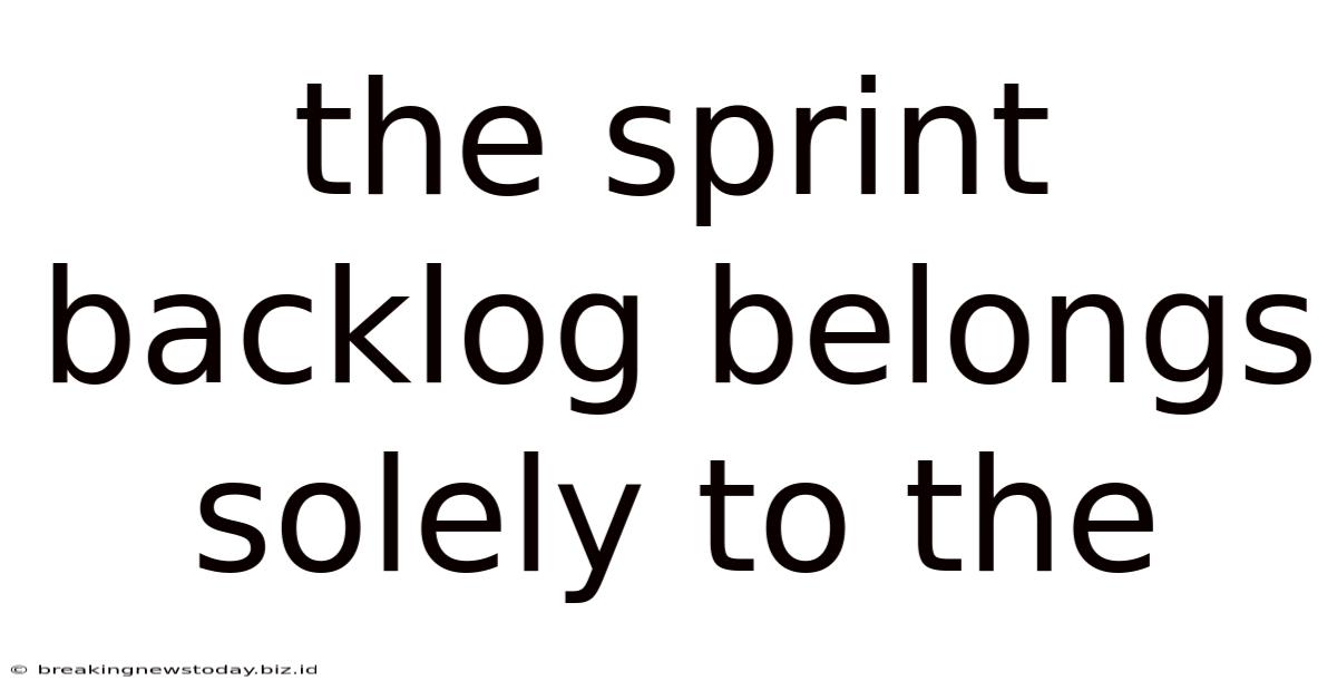 The Sprint Backlog Belongs Solely To The