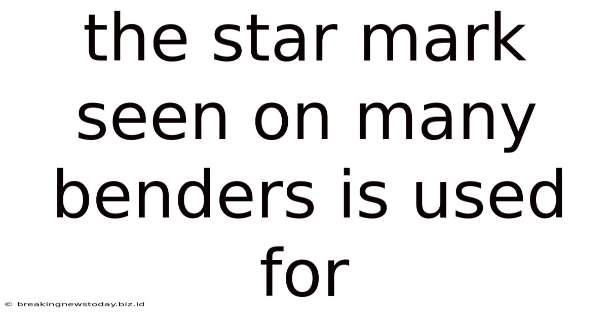 The Star Mark Seen On Many Benders Is Used For