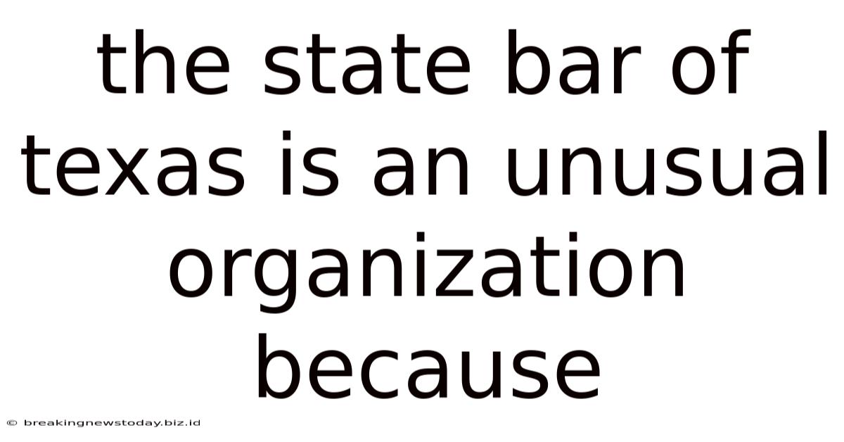 The State Bar Of Texas Is An Unusual Organization Because