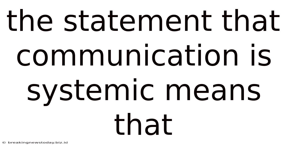 The Statement That Communication Is Systemic Means That