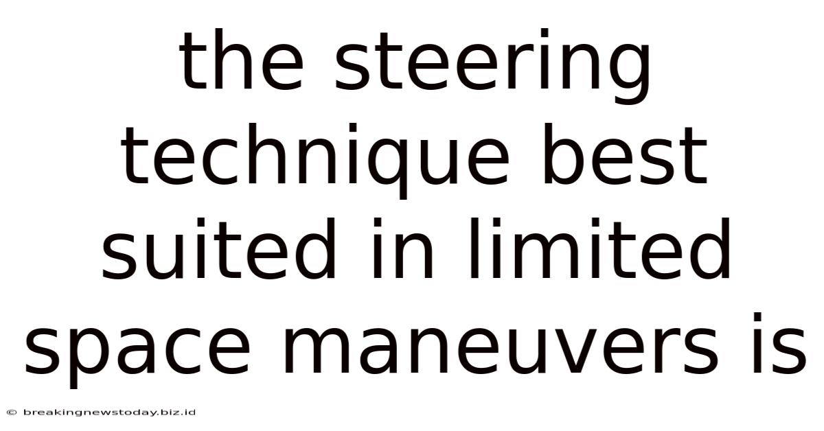 The Steering Technique Best Suited In Limited Space Maneuvers Is
