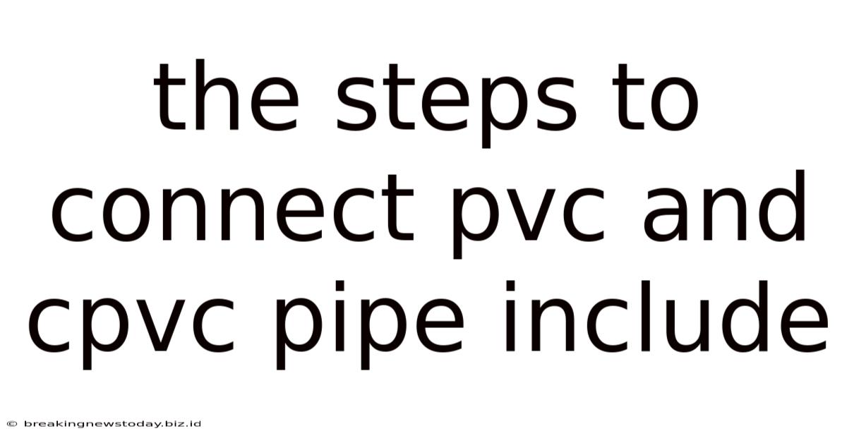 The Steps To Connect Pvc And Cpvc Pipe Include