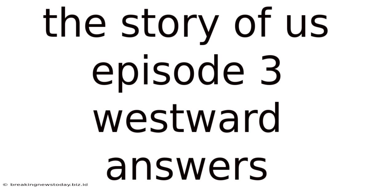 The Story Of Us Episode 3 Westward Answers