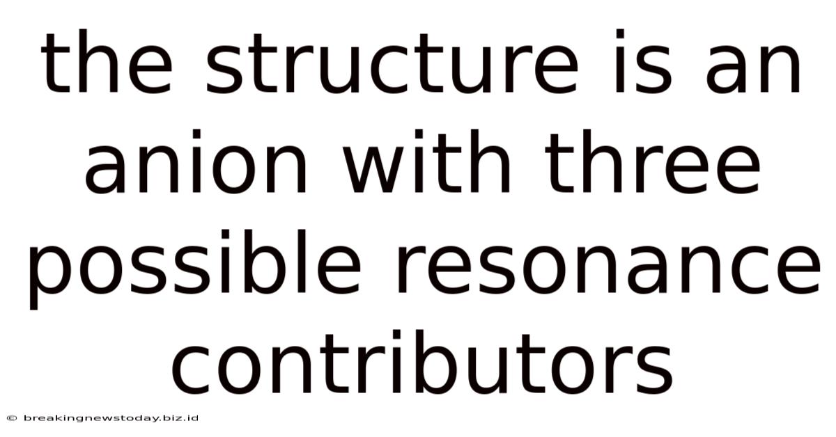 The Structure Is An Anion With Three Possible Resonance Contributors