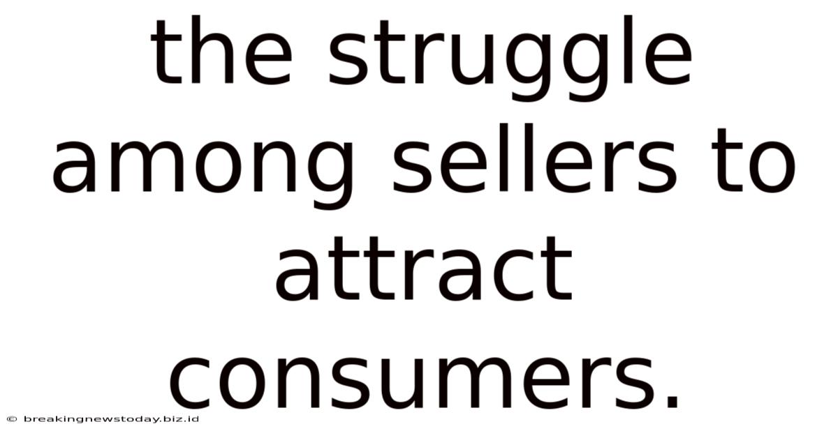 The Struggle Among Sellers To Attract Consumers.