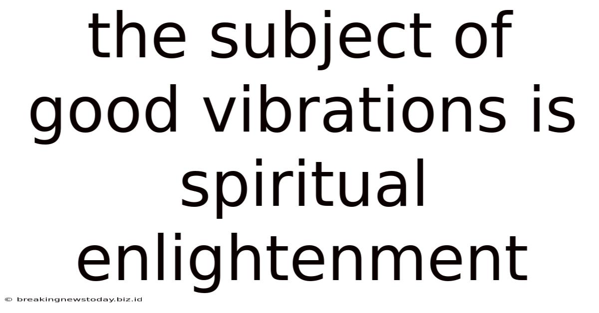 The Subject Of Good Vibrations Is Spiritual Enlightenment