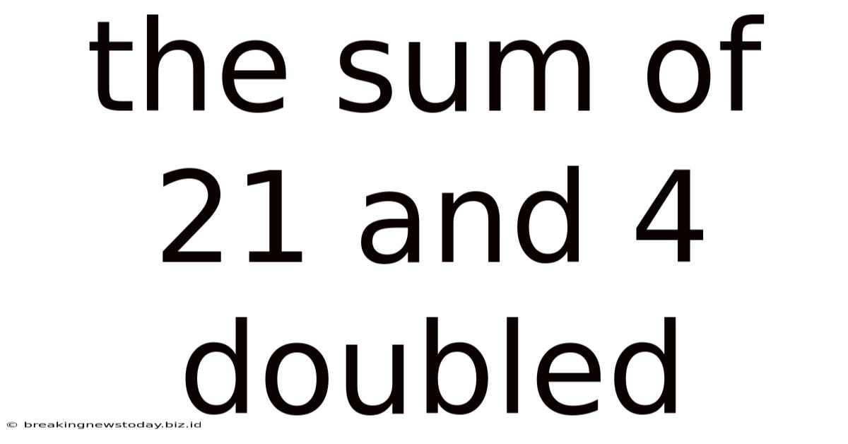 The Sum Of 21 And 4 Doubled