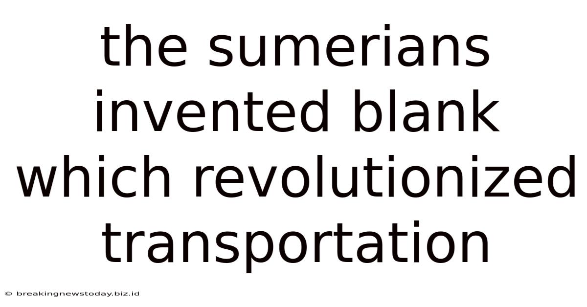 The Sumerians Invented Blank Which Revolutionized Transportation