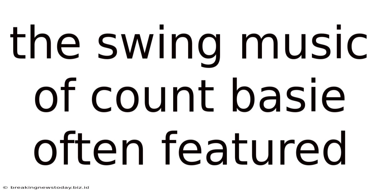 The Swing Music Of Count Basie Often Featured