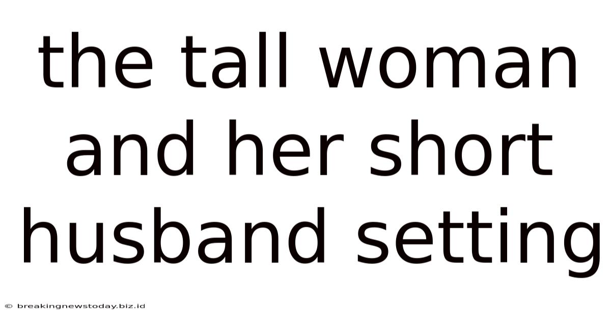 The Tall Woman And Her Short Husband Setting