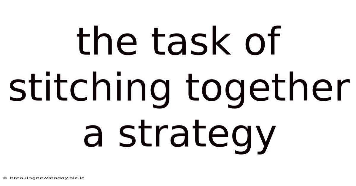 The Task Of Stitching Together A Strategy