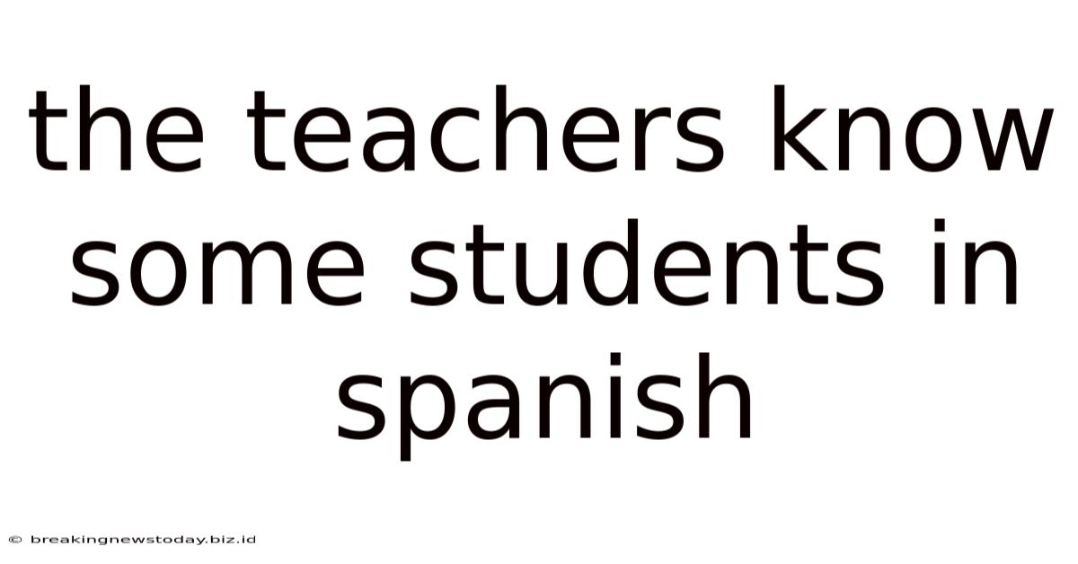 The Teachers Know Some Students In Spanish