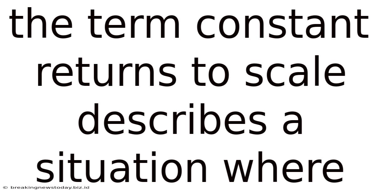 The Term Constant Returns To Scale Describes A Situation Where