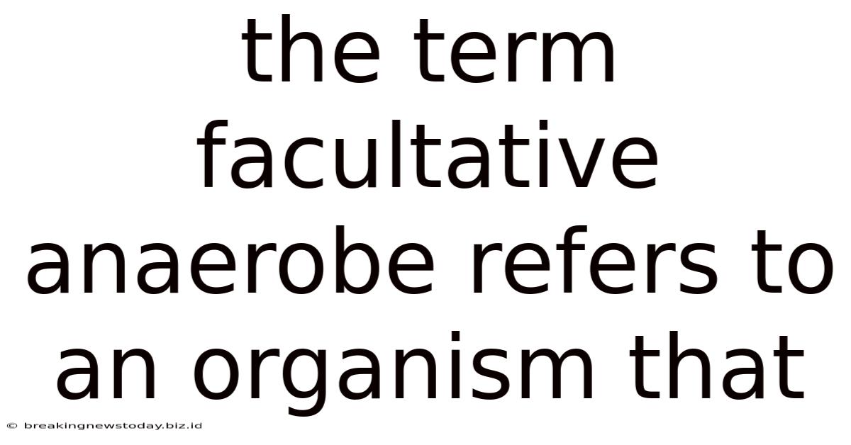 The Term Facultative Anaerobe Refers To An Organism That