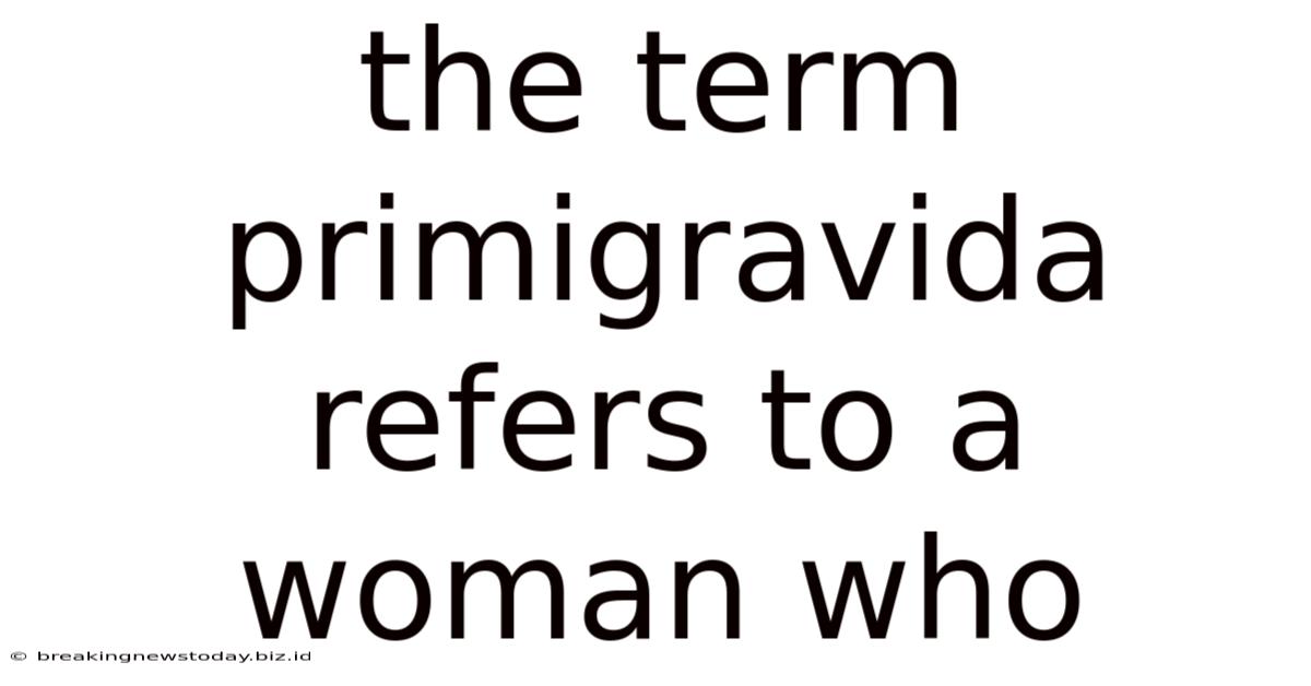 The Term Primigravida Refers To A Woman Who