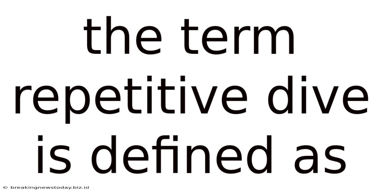 The Term Repetitive Dive Is Defined As