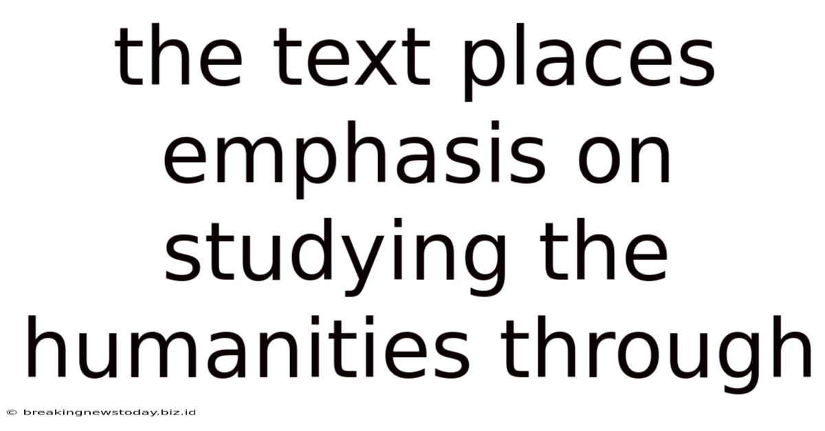 The Text Places Emphasis On Studying The Humanities Through