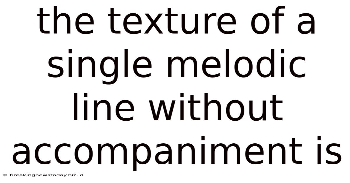 The Texture Of A Single Melodic Line Without Accompaniment Is