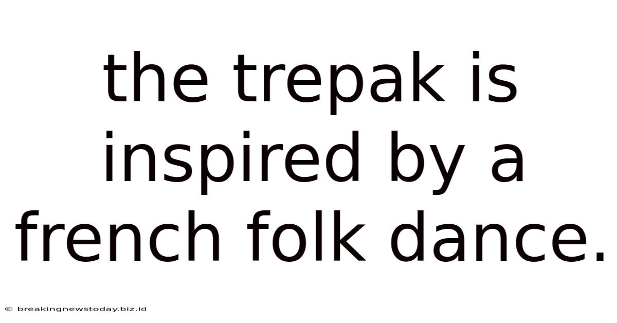 The Trepak Is Inspired By A French Folk Dance.