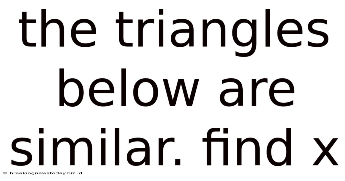 The Triangles Below Are Similar. Find X