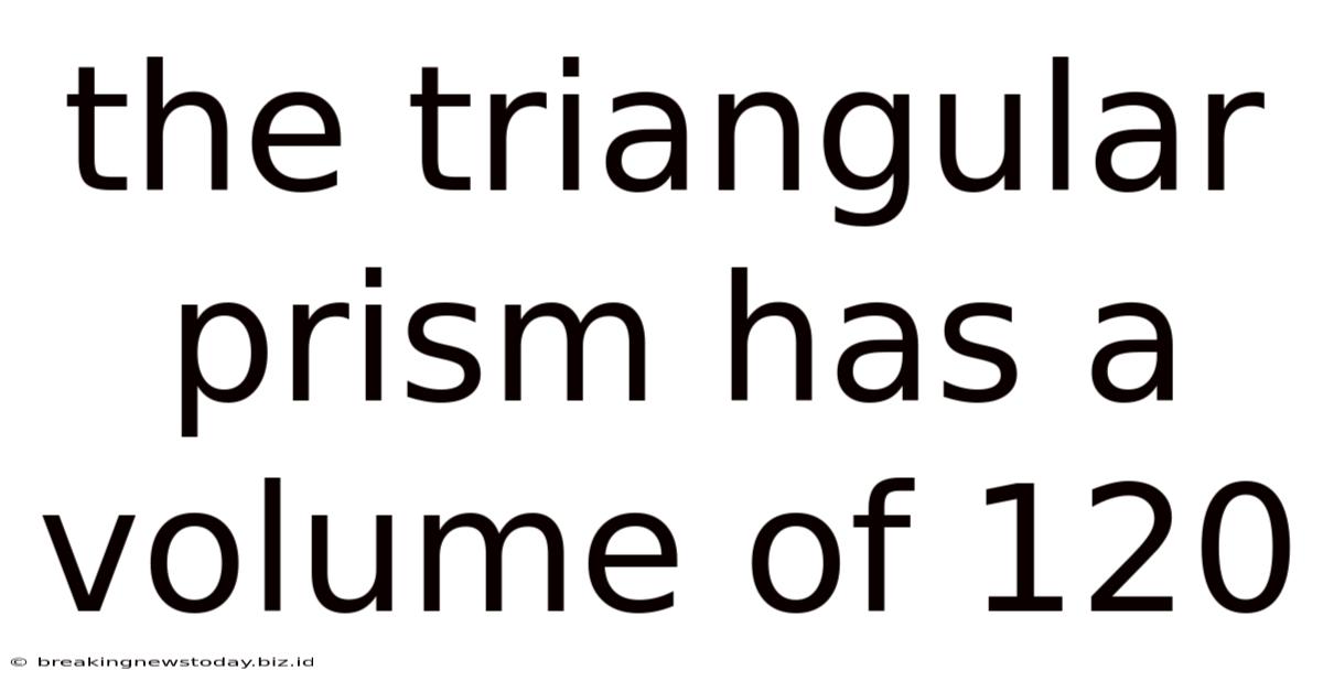 The Triangular Prism Has A Volume Of 120